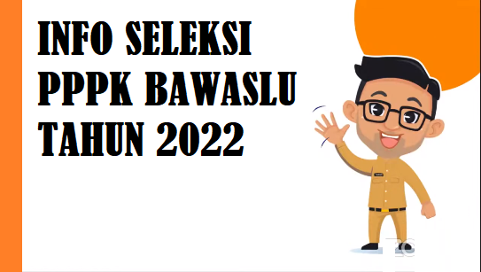 SELEKSI PENERIMAAN PEGAWAI PEMERINTAH DENGAN PERJANJIAN KERJA TENAGA TEKNIS BADAN PENGAWAS PEMILIHAN UMUM TAHUN ANGGARAN 2022