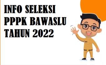 SELEKSI PENERIMAAN PEGAWAI PEMERINTAH DENGAN PERJANJIAN KERJA TENAGA TEKNIS BADAN PENGAWAS PEMILIHAN UMUM TAHUN ANGGARAN 2022